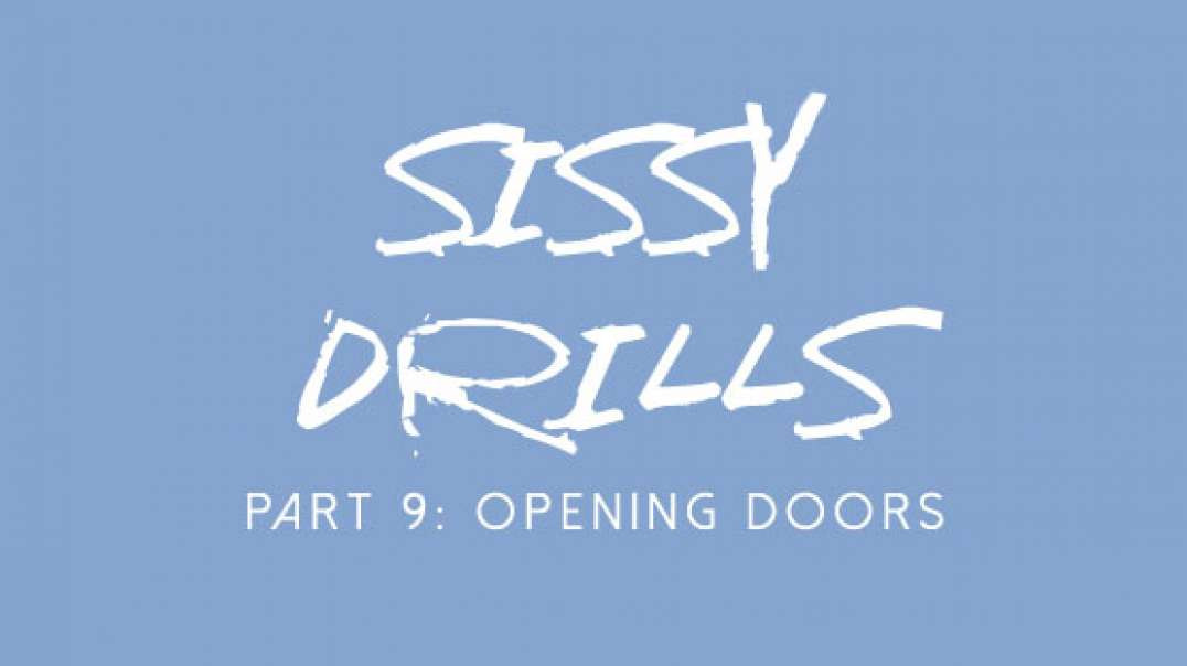 Sissy Drills - Part 9 - Opening Doors