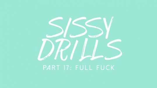 Sissy Drills - Part 17 - Full Fuck