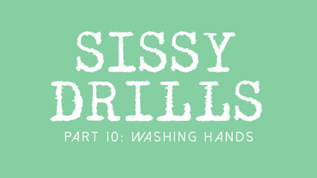 Sissy Drills - Part 10 - Washing Hands