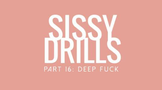 Sissy Drills - Part 16 - Deep Fuck