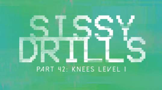 Sissy Drills - Part 42 - Knees - Level 1