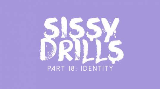 Sissy Drills - Part 18 - Advanced Indoctrination - Identity